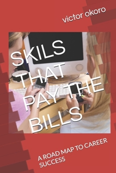 SKILS THAT PAY THE BILLS: A ROAD MAP TO CAREER SUCCESS