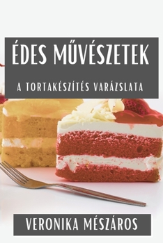 Paperback Édes Művészetek: A Tortakészítés Varázslata [Hungarian] Book