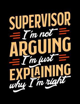 Paperback Supervisor I'm Not Arguing I'm Just Explaining Why I'm Right: Appointment Book Undated 52-Week Hourly Schedule Calender Book