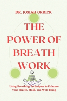 Paperback The Power of Breath Work: Using Breathing Techniques to Enhance Your Health, Mood, and Well-Being Book