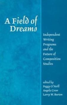 Paperback A Field of Dreams: Independent Writing Programs and the Future of Composition Studies Book