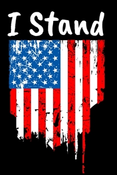 I Stand: Awesome USA Patriotic Journal - 6"x 9" 100 Blank Lined Pages Veteran Diary Notebook - 4th of July Independence Day Veterans Day Memorial Novelty Gift Idea For Patriots