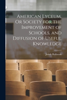 American Lyceum, or Society for the Improvement of Schools, and Diffusion of Useful Knowledge - Primary Source Edition