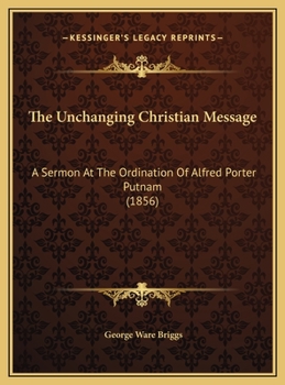 The Unchanging Christian Message: A Sermon At The Ordination Of Alfred Porter Putnam
