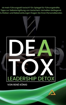DEATOX Deatox Leadership: Woran merkt man, ob der eigene Führungsstil toxisch ist? Meistens gar nicht. Es sei denn man liest dieses Buch. Ein Le
