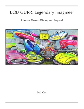 Paperback Bob Gurr: Legendary Imagineer: Life and Times - Disney and Beyond Book