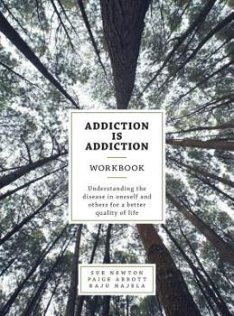 Hardcover Addiction is Addiction Workbook: Understanding the disease in oneself and others for a better quality of life. Book