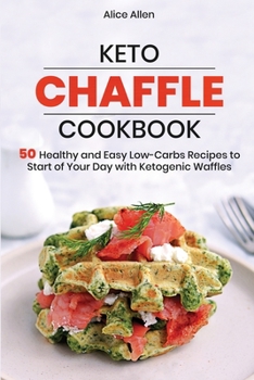 Keto Chaffle Cookbook: 50 Healthy and Easy Low-Carbs Recipes to Start of Your Day with Ketogenic Waffles