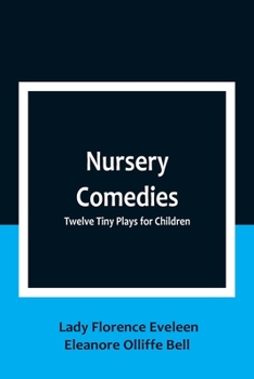 Nursery Comedies: Twelve Tiny Plays for Children