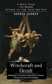 Paperback Witchcraft and Occult: A Basic Guide for Modern Witches to Find Their Own Path (A Beginner's Journey Compendium of Spells, Rituals and Occult Knowledg Book