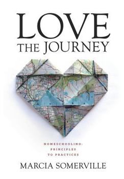 Paperback Love the Journey: Homeschooling: Principles to Practices Book