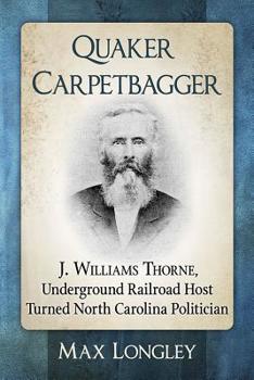 Paperback Quaker Carpetbagger: J. Williams Thorne, Underground Railroad Host Turned North Carolina Politician Book