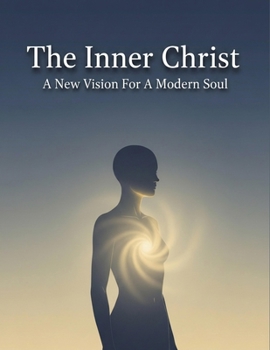 The Inner Christ: A New Vision For A Modern Soul
