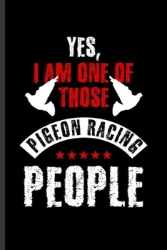 Yes I am one of those Pigeon Racing People: Cool Pigeon Bird Design Sayings Blank Journal For Pigeon Lover Family occasional Gift (6"x9") Dot Grid Notebook to write in