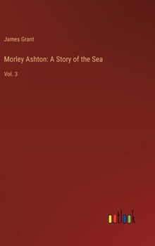 Morley Ashton: A Story of the Sea: Vol. 3