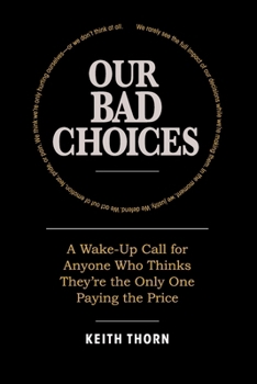 Our Bad Choices: A Wake-Up Call for Anyone Who Thinks They’re the Only One Paying the Price