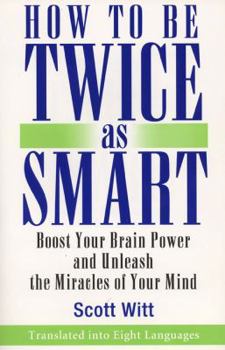 Paperback How to Be Twice as Smart: Boosting Your Brain Power & Unleashing the Miracle of Your Mind Book