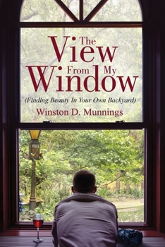 Paperback The View From My Window: (Finding Beauty In Your Own Backyard) Book