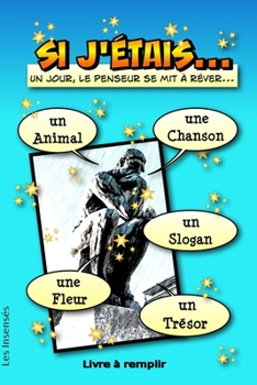 Paperback Si J'étais... un animal, une chanson, un slogan, une fleur, un trésor. Un jour, le penseur se mit à rêver... Livre à remplir -: Pour se réinventer, se [French] Book