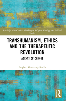 Paperback Transhumanism, Ethics and the Therapeutic Revolution: Agents of Change Book