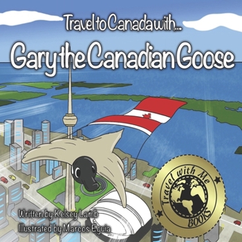 Travel to Canada with Gary the Canadian Goose (Travel with Me Books)
