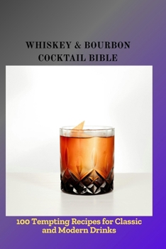 Paperback Whiskey & Bourbon Cocktail Bible: 100 Tempting Recipes for Classic and Modern Drinks Book