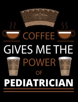 COFFEE gives me the power of Pediatrician: 2020 Daily Planner: Black Cover With Coffee| 2020 Calendar Time Schedule Organizer for Daily Diary One Day ... - Daily 12 Months January- December 2020)