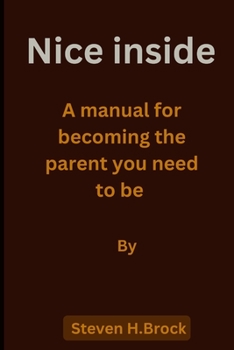 Paperback Nice inside: A manual for becoming the parent you need to be Book