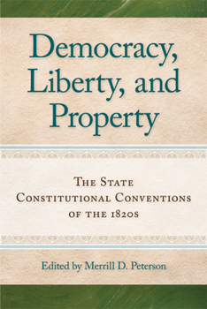 Democracy, Liberty, and Property: The State Constitutional Conventions of the 1820s - Book #43 of the American Heritage Series