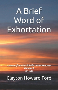 Paperback A Brief Word of Exhortation Vol. 2: Lessons from the Epistle to the Hebrews Volume 2 3:1-6:8 Book
