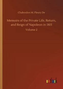 Paperback Memoirs of the Private Life, Return, and Reign of Napoleon in 1815: Volume 2 Book