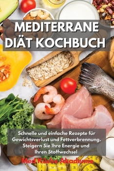 Mediterrane Diät Kochbuch: Schnelle und einfache Rezepte für Gewichtsverlust und Fettverbrennung. Steigern Sie Ihre Energie und Ihren Stoffwechsel ... Cookbook (German Version)