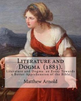 Literature and Dogma (1883). By: Matthew Arnold: Matthew Arnold (24 December 1822 – 15 April 1888) was an English poet and cultural critic who worked as an inspector of schools.