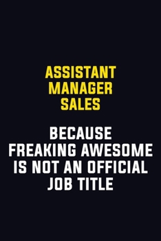Assistant Manager Sales Because Freaking Awesome Is Not An Official Job Title: Motivational Career Pride Quote 6x9 Blank Lined Job Inspirational Notebook Journal