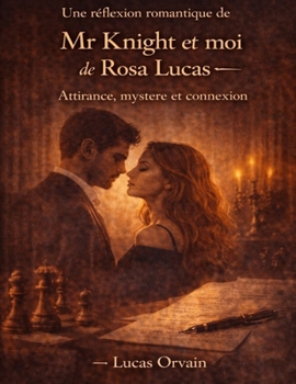 Une réflexion romantique de Mr Knight et moi de Rosa Lucas: Attirance, mystère et connexion (French Edition)