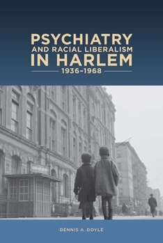 Psychiatry and Racial Liberalism in Harlem, 1936-1968 - Book  of the Rochester Studies in Medical History