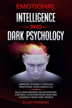 Paperback Emotional intelligence and Dark Psychology: Improve yourself through Emotional Intelligence 2.0; Build and Manage Relationships, Control Your Emotions Book