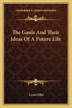 Paperback The Gauls And Their Ideas Of A Future Life Book