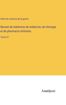 Recueil de mémoires de médecine, de chirurgie et de pharmacie militaires: Tome 37 (French Edition)