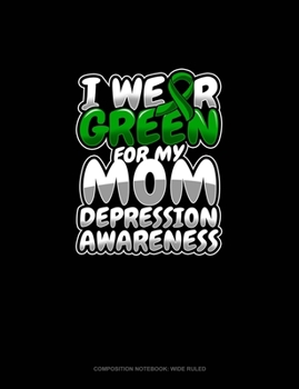 Paperback I Wear Green For My Mom Depression Awareness: Composition Notebook: Wide Ruled Book