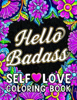 Hello Badass Self-Love Coloring Book: Inspirational Swear Word Humor, Sweary Affirmations and Motivational Quotes for Women (Self Love and Swearing Gifts)