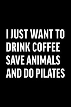 Paperback I Just Want to Drink Coffee Save Animals and Do Pilates: Dot Grid Journal, Diary, Notebook, 6x9 inches with 120 Pages. Book