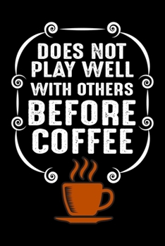 Does Not Play Well With Others Before Coffee: Best notebook journal for multiple purpose like writing notes, plans and ideas. Best journal for women, men, girls and boys for daily usage