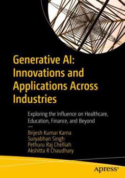 Generative AI: Innovations and Applications Across Industries: Exploring the Influence on Healthcare, Education, Finance, and Beyond.