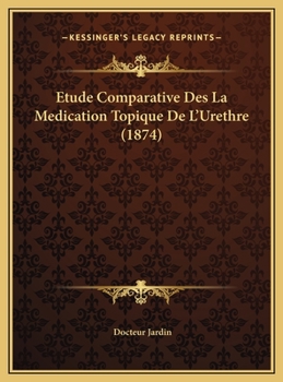 Hardcover Etude Comparative Des La Medication Topique De L'Urethre (1874) [French] Book