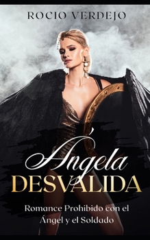 Paperback Ángela Desvalida: Romance Prohibido con el Ángel y el Soldado [Spanish] Book
