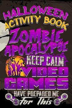 Halloween Activity Book Zombie Apocalypse Keep Calm Video Games Have Prepared Me for This: Halloween Book for Kids with Notebook to Draw and Write