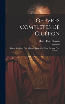 Hardcover Oeuvres Completes De Cicéron: Contre Catilina, Pour Murena, Pour Sylla, Pour Archias, Pour Flaccus ... [Latin] Book