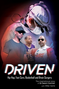 Paperback Driven Hip-Hop, Fast Cars, Basketball and Brain Surgery The inspirational story of Dr. Jason Cormier: Hip-Hop, Fast Cars, Basketball and Brain Surgery Book