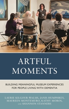 Hardcover Artful Moments: Building Meaningful Museum Experiences for People Living with Dementia Book